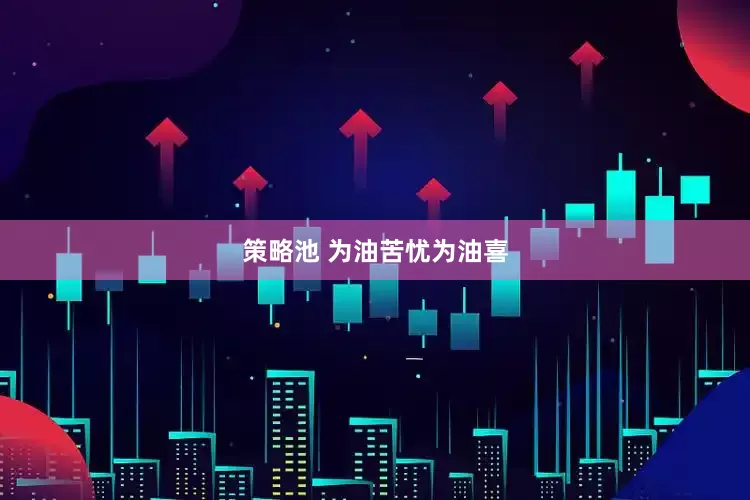 策略池 为油苦忧为油喜
